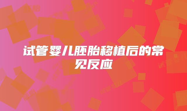 试管婴儿胚胎移植后的常见反应