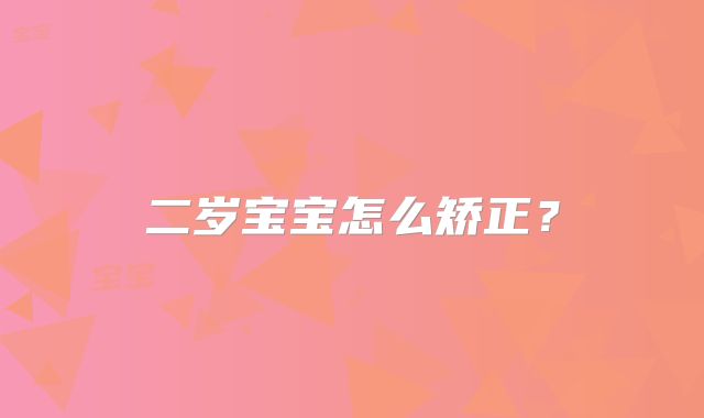 二岁宝宝怎么矫正？