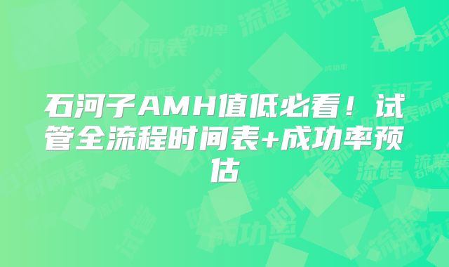 石河子AMH值低必看！试管全流程时间表+成功率预估