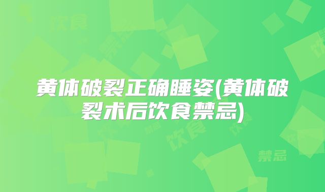 黄体破裂正确睡姿(黄体破裂术后饮食禁忌)