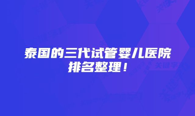 泰国的三代试管婴儿医院排名整理！