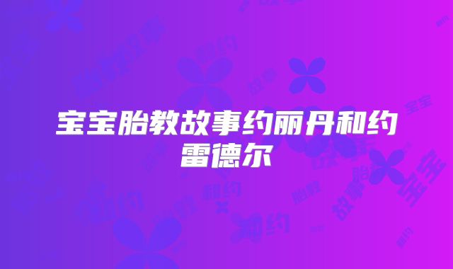宝宝胎教故事约丽丹和约雷德尔