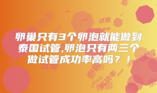 卵巢只有3个卵泡就能做到泰国试管,卵泡只有两三个做试管成功率高吗？！