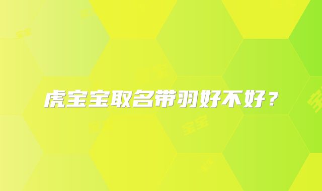 虎宝宝取名带羽好不好?