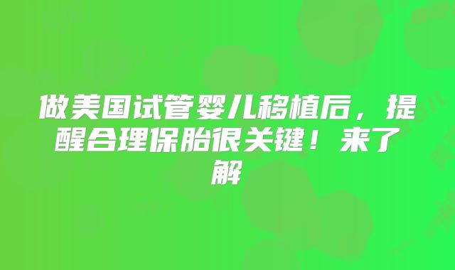 做美国试管婴儿移植后，提醒合理保胎很关键！来了解