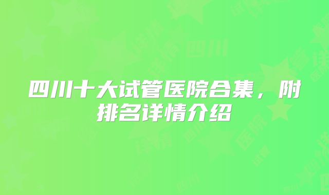 四川十大试管医院合集，附排名详情介绍
