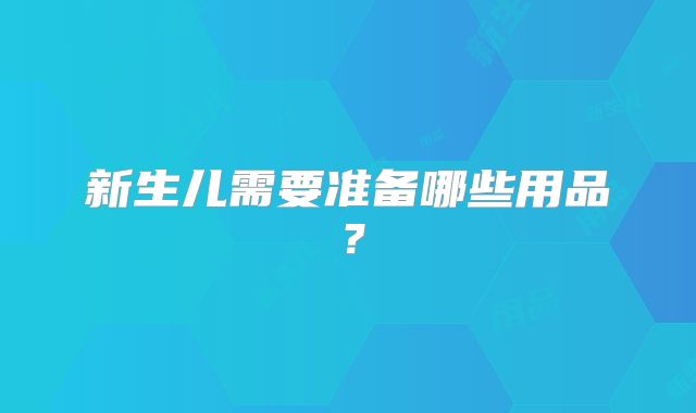 新生儿需要准备哪些用品？