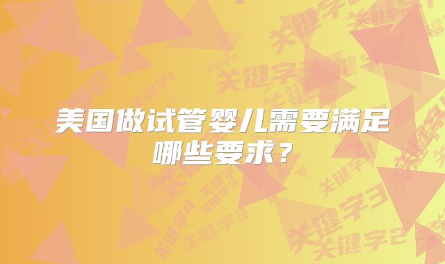 美国做试管婴儿需要满足哪些要求？