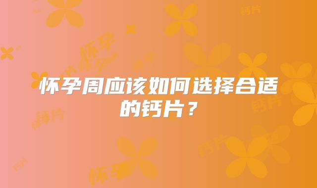 怀孕周应该如何选择合适的钙片？