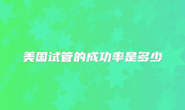 美国试管的成功率是多少