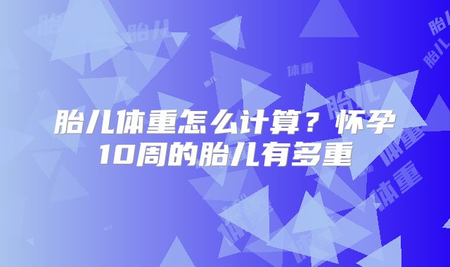胎儿体重怎么计算?怀孕10周的胎儿有多重