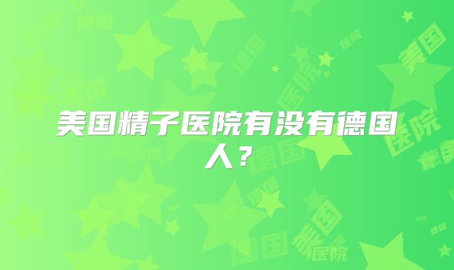 美国精子医院有没有德国人？