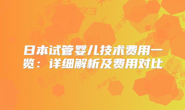 日本试管婴儿技术费用一览:详细解析及费用对比