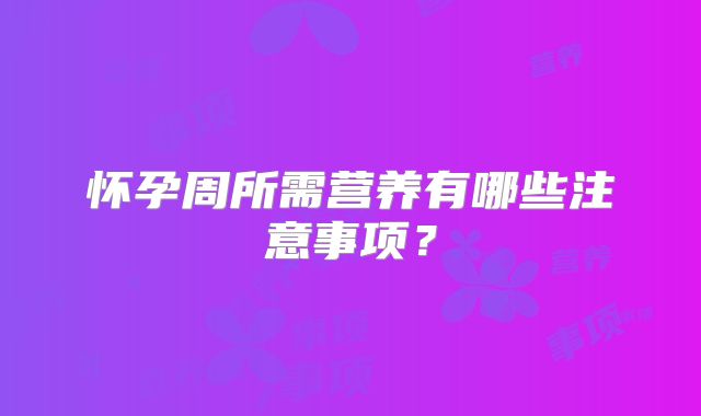 怀孕周所需营养有哪些注意事项？