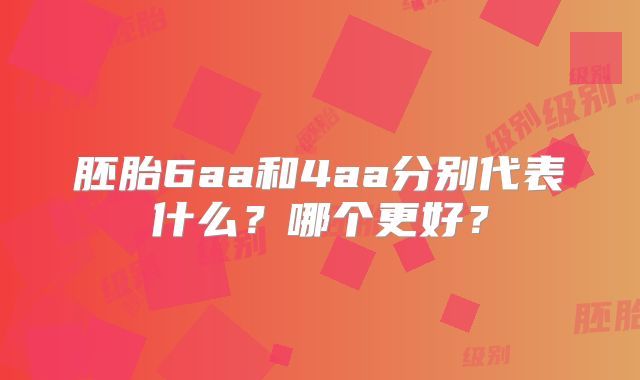 胚胎6aa和4aa分别代表什么？哪个更好？