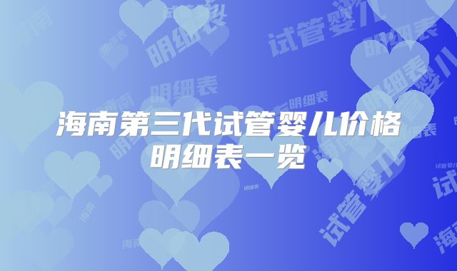 海南第三代试管婴儿价格明细表一览