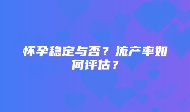 怀孕稳定与否？流产率如何评估？