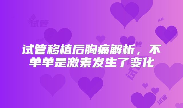 试管移植后胸痛解析，不单单是激素发生了变化