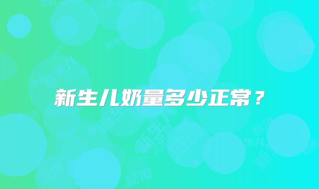 新生儿奶量多少正常？