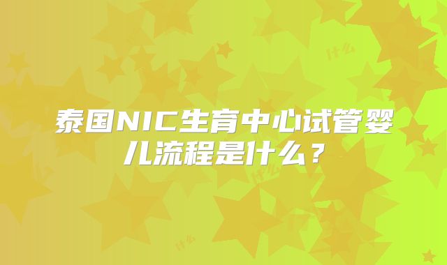泰国NIC生育中心试管婴儿流程是什么?