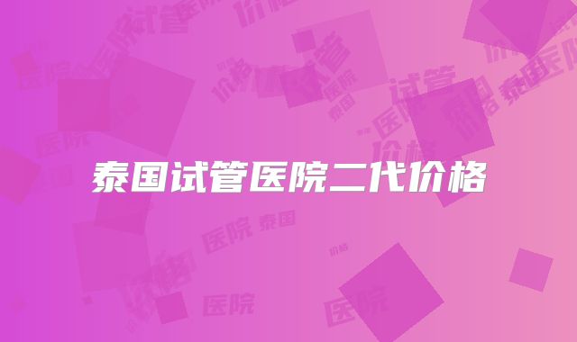 泰国试管医院二代价格