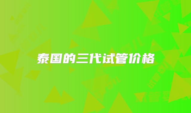 泰国的三代试管价格