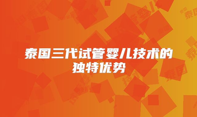 泰国三代试管婴儿技术的独特优势