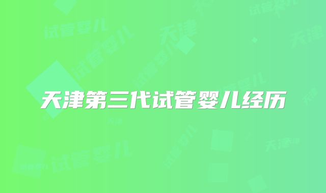 天津第三代试管婴儿经历