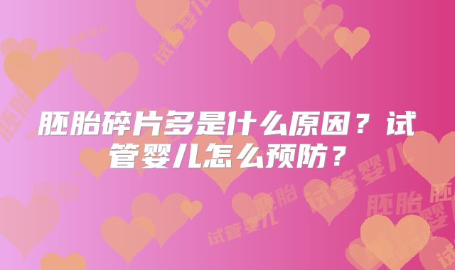 胚胎碎片多是什么原因？试管婴儿怎么预防？
