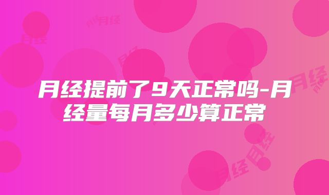 月经提前了9天正常吗-月经量每月多少算正常