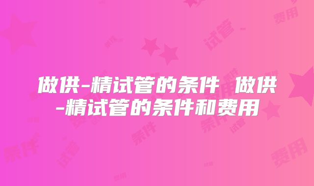 做供-精试管的条件 做供-精试管的条件和费用