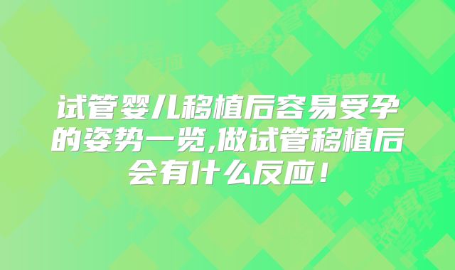 试管婴儿移植后容易受孕的姿势一览,做试管移植后会有什么反应！