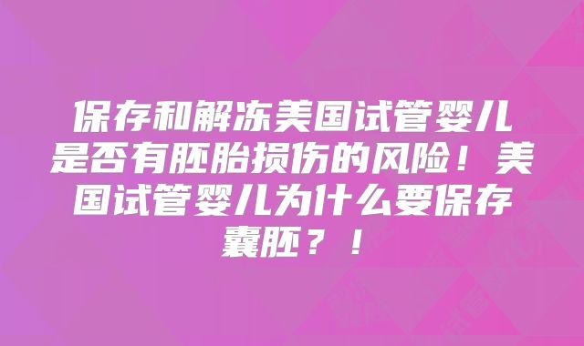 保存和解冻美国试管婴儿是否有胚胎损伤的风险！美国试管婴儿为什么要保存囊胚？！