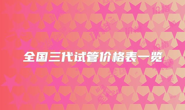 全国三代试管价格表一览