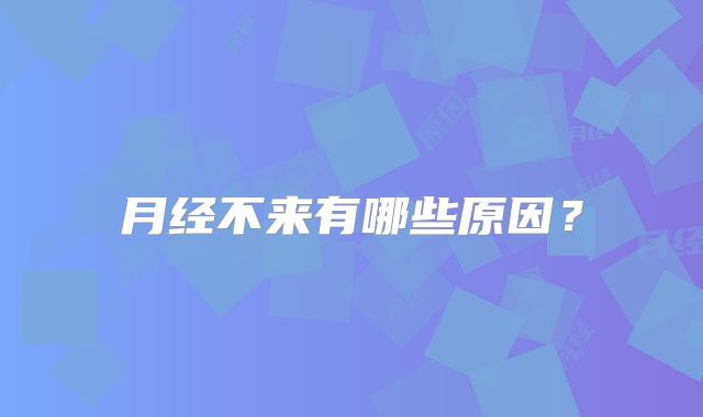 月经不来有哪些原因？