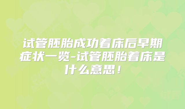 试管胚胎成功着床后早期症状一览-试管胚胎着床是什么意思！