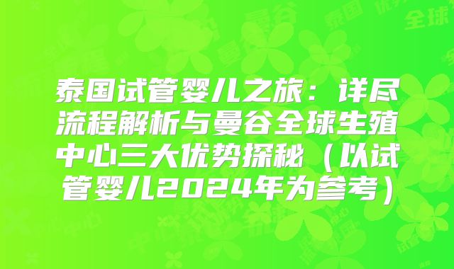 泰国试管婴儿之旅：详尽流程解析与曼谷全球生殖中心三大优势探秘（以试管婴儿2024年为参考）