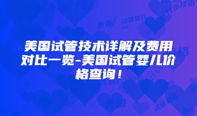 美国试管技术详解及费用对比一览-美国试管婴儿价格查询！