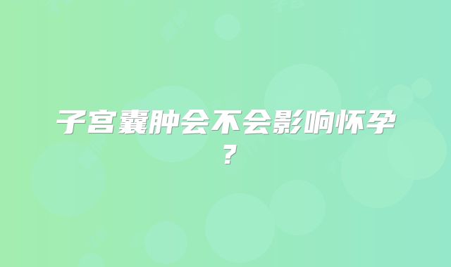 子宫囊肿会不会影响怀孕？
