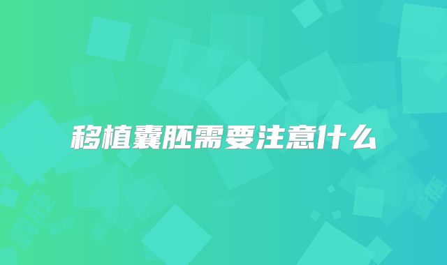 移植囊胚需要注意什么