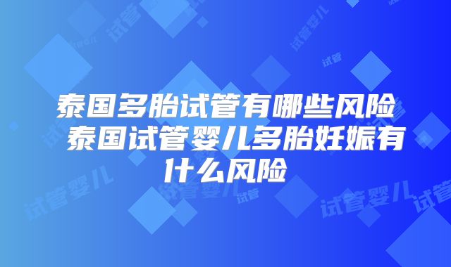 泰国多胎试管有哪些风险 泰国试管婴儿多胎妊娠有什么风险