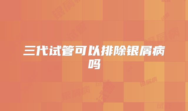 三代试管可以排除银屑病吗