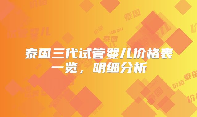 泰国三代试管婴儿价格表一览，明细分析