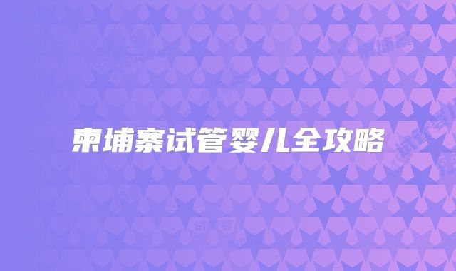 柬埔寨试管婴儿全攻略