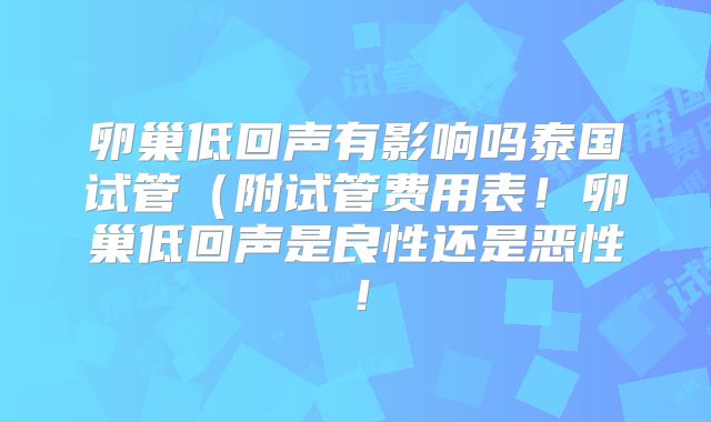 卵巢低回声有影响吗泰国试管（附试管费用表！卵巢低回声是良性还是恶性！