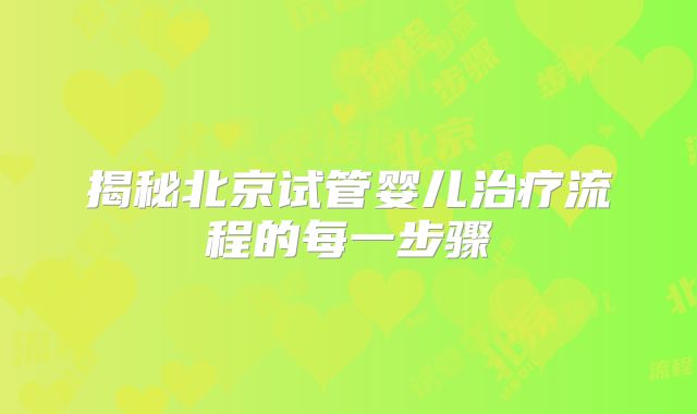 揭秘北京试管婴儿治疗流程的每一步骤