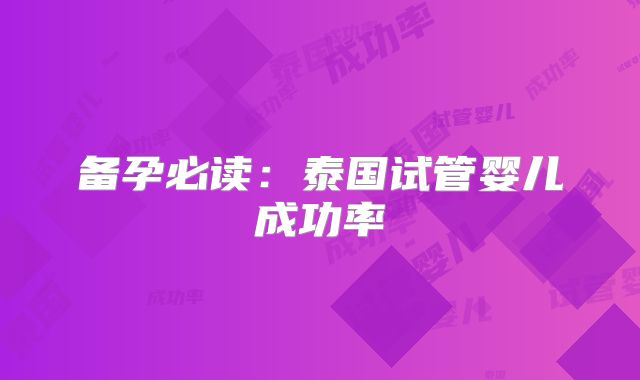 备孕必读:泰国试管婴儿成功率