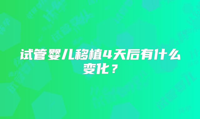 试管婴儿移植4天后有什么变化？