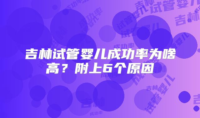 吉林试管婴儿成功率为啥高?附上6个原因