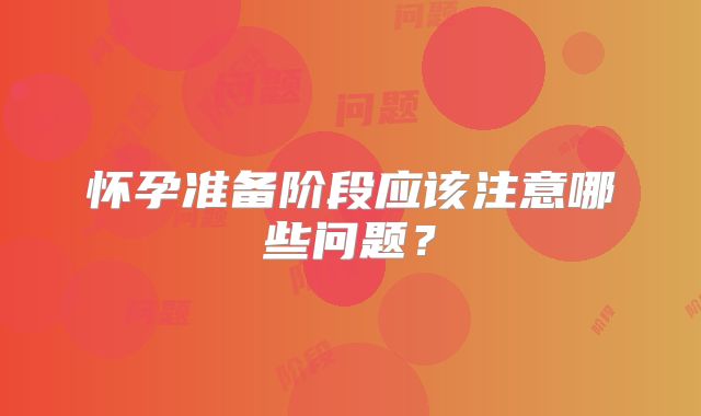 怀孕准备阶段应该注意哪些问题？